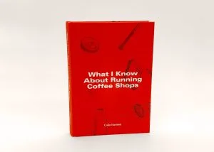 Running Coffee Shops - Front Cover Pagina I a copertei cartii "What I Know About Running Coffee Shops"